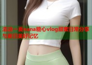 清凉一夏nana糖心vlog甜蜜日常分享与夏日美好记忆