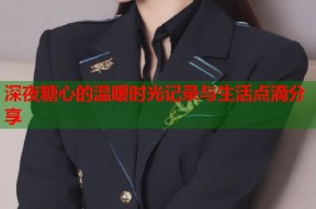 深夜糖心的温暖时光记录与生活点滴分享