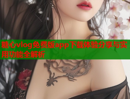 糖心vlog免费版app下载体验分享与实用功能全解析  第2张