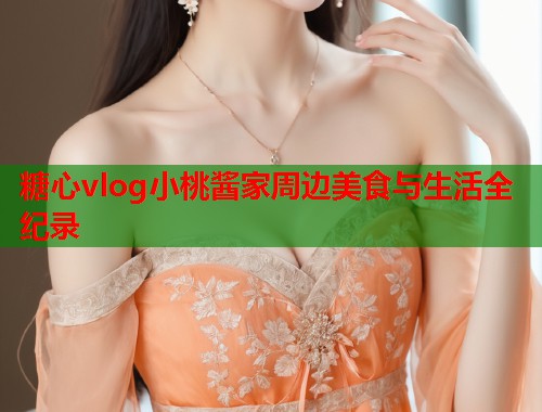 糖心vlog小桃酱家周边美食与生活全纪录  第1张